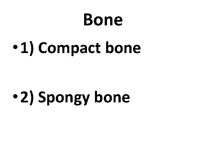 Bone • 1) Compact bone • 2) Spongy bone 