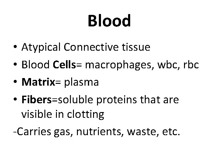 Blood Atypical Connective tissue Blood Cells= macrophages, wbc, rbc Matrix= plasma Fibers=soluble proteins that