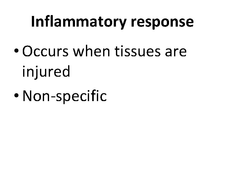 Inflammatory response • Occurs when tissues are injured • Non-specific 