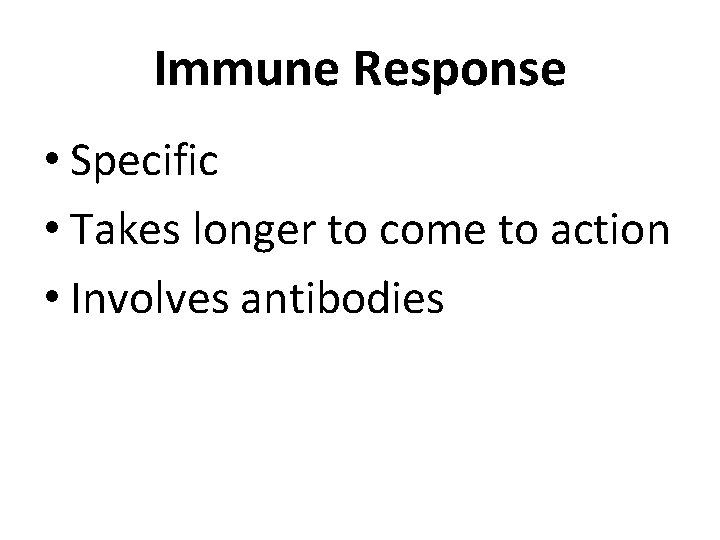 Immune Response • Specific • Takes longer to come to action • Involves antibodies