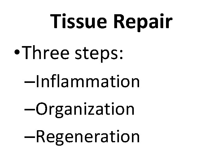 Tissue Repair • Three steps: –Inflammation –Organization –Regeneration 