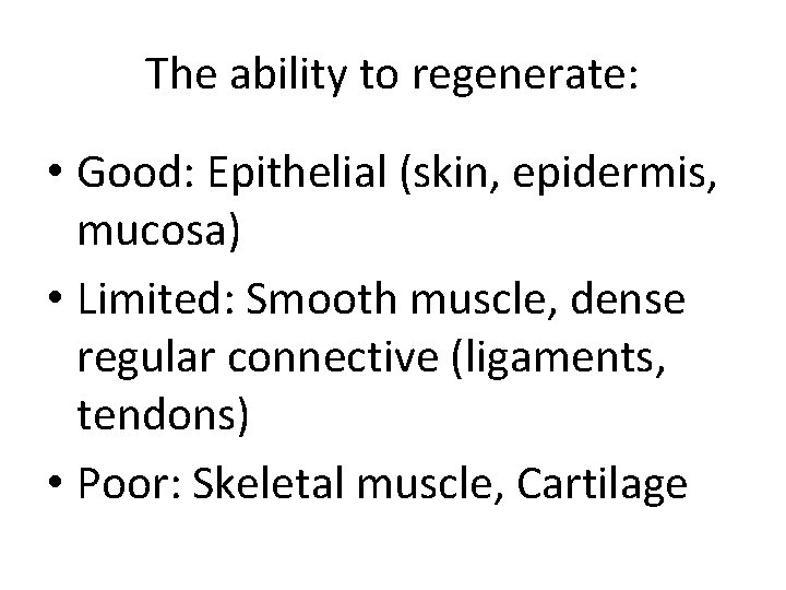 The ability to regenerate: • Good: Epithelial (skin, epidermis, mucosa) • Limited: Smooth muscle,