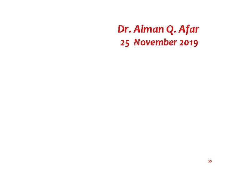 Dr. Aiman Q. Afar 25 November 2019 30 