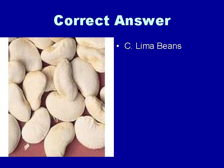 Correct Answer • C. Lima Beans 