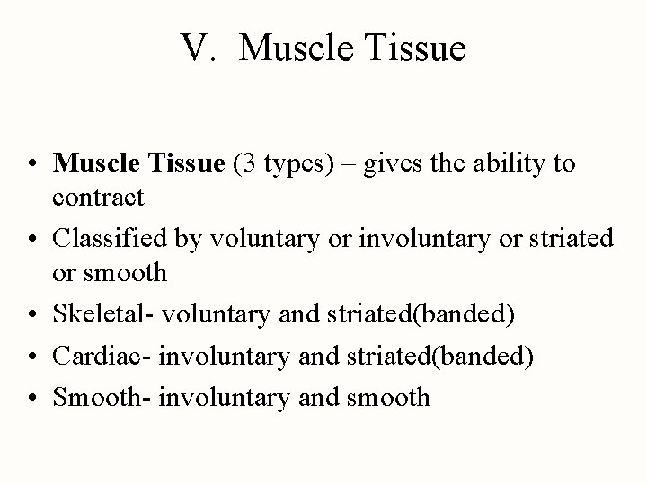 V. Muscle Tissue • Muscle Tissue (3 types) – gives the ability to contract