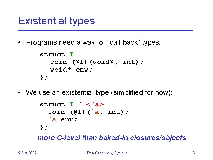 Existential types • Programs need a way for “call-back” types: struct T { void