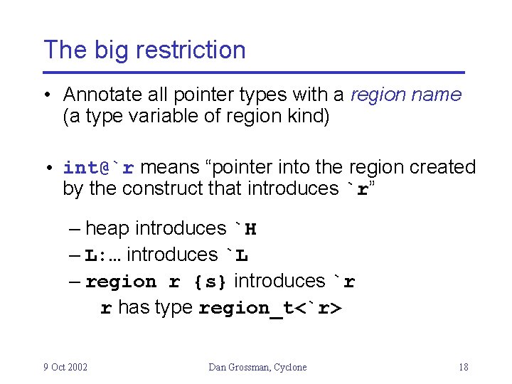 The big restriction • Annotate all pointer types with a region name (a type