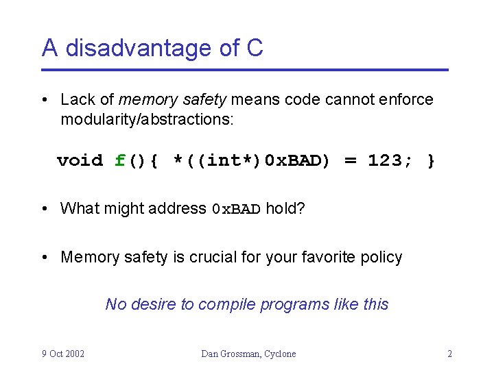 A disadvantage of C • Lack of memory safety means code cannot enforce modularity/abstractions: