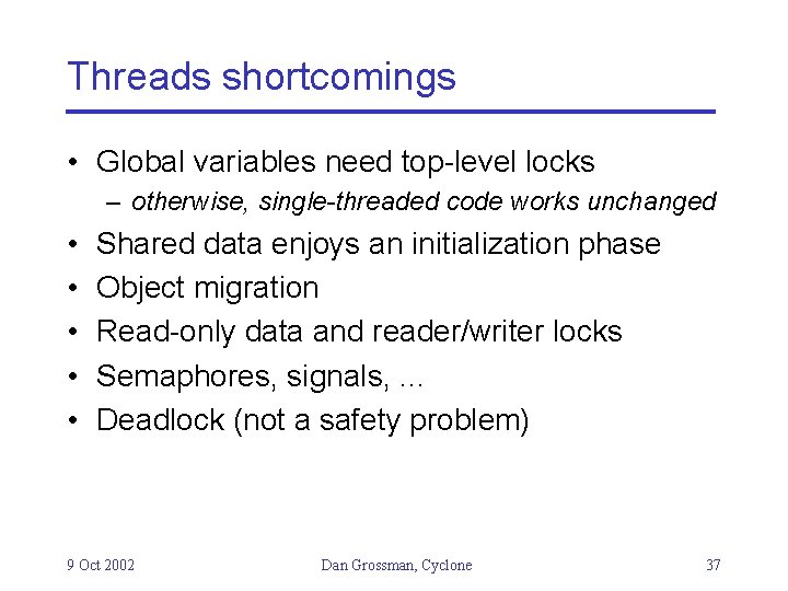 Threads shortcomings • Global variables need top-level locks – otherwise, single-threaded code works unchanged