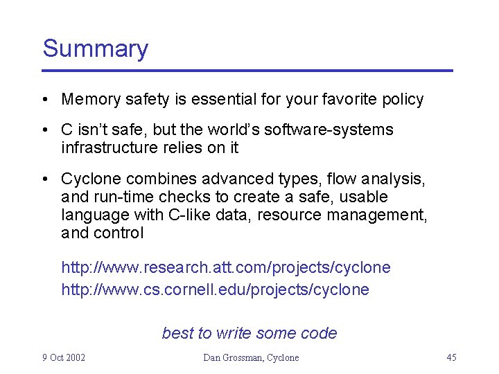 Summary • Memory safety is essential for your favorite policy • C isn’t safe,