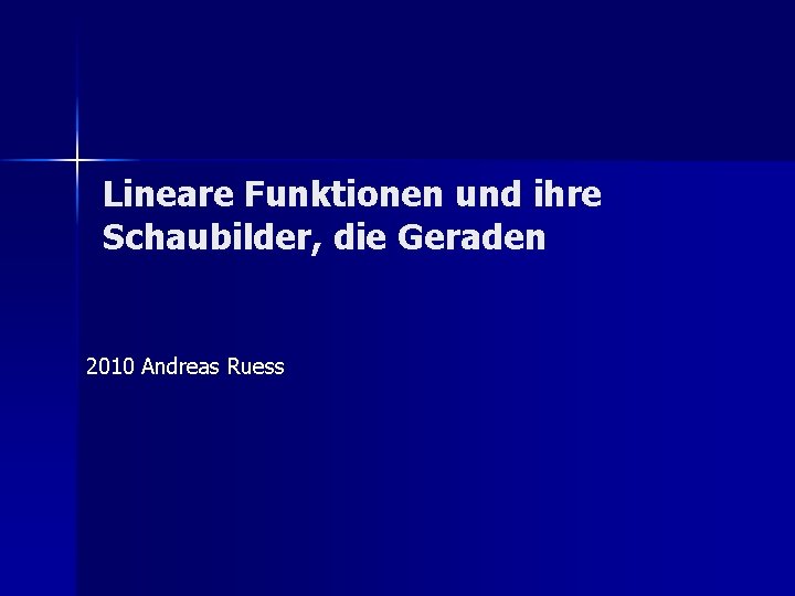 Lineare Funktionen und ihre Schaubilder, die Geraden 2010 Andreas Ruess 