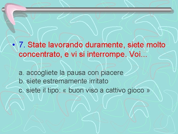  • 7. State lavorando duramente, siete molto concentrato, e vi si interrompe. Voi.