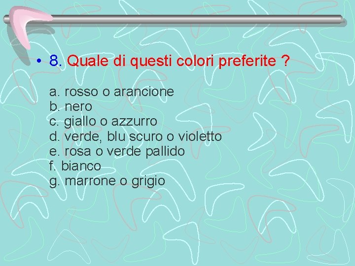  • 8. Quale di questi colori preferite ? a. rosso o arancione b.