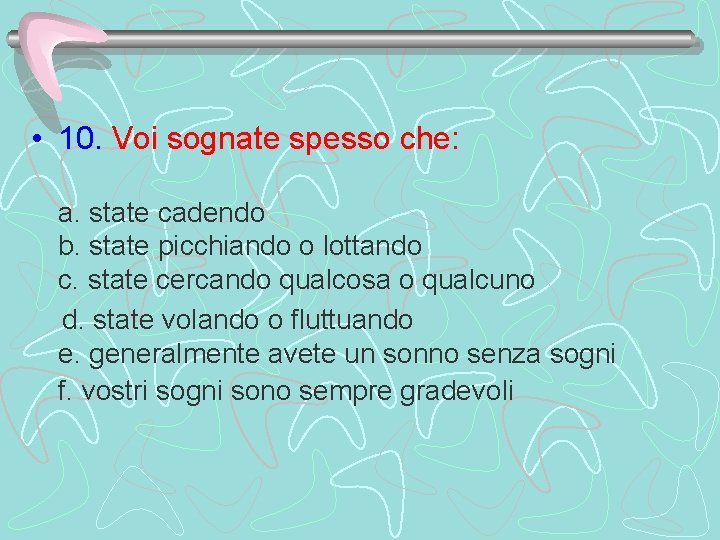  • 10. Voi sognate spesso che: a. state cadendo b. state picchiando o