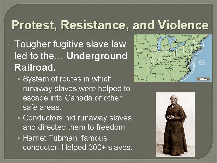 Protest, Resistance, and Violence Tougher fugitive slave law led to the… Underground Railroad. •