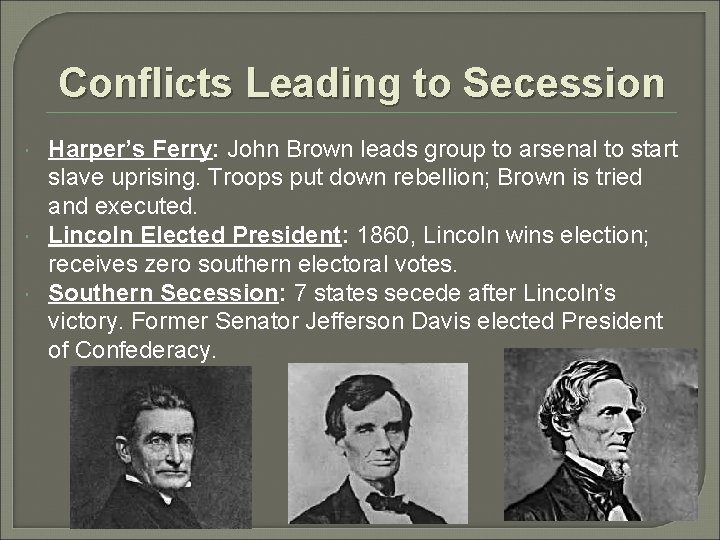 Conflicts Leading to Secession Harper’s Ferry: John Brown leads group to arsenal to start