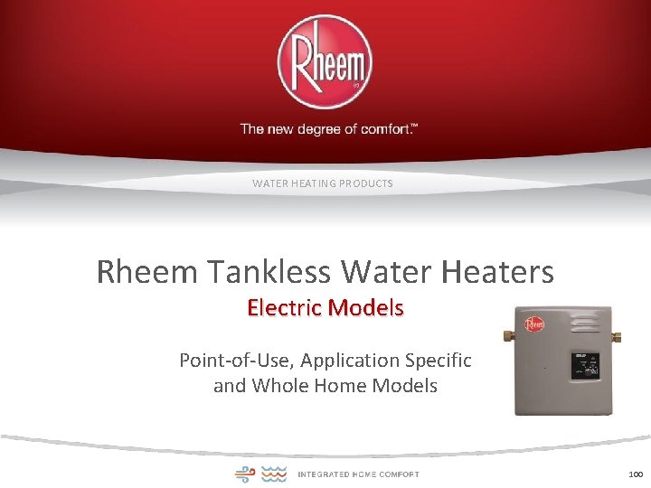 WATER HEATING PRODUCTS Rheem Tankless Water Heaters Electric Models Point-of-Use, Application Specific and Whole