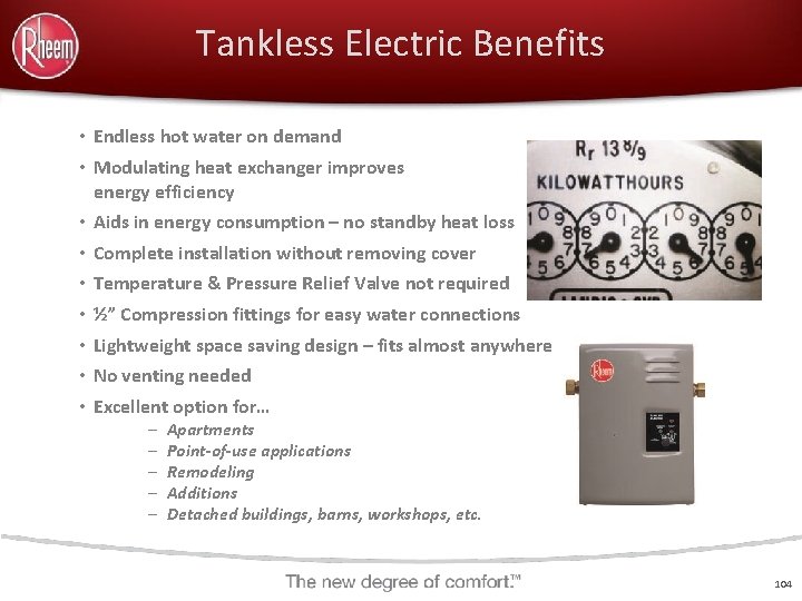 Tankless Electric Benefits • Endless hot water on demand • Modulating heat exchanger improves