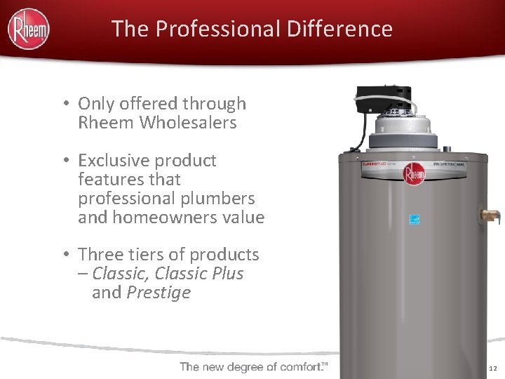 The Professional Difference • Only offered through Rheem Wholesalers • Exclusive product features that