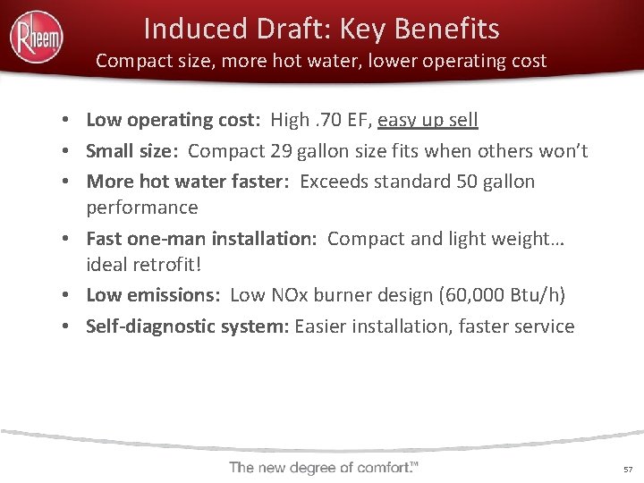 Induced Draft: Key Benefits Compact size, more hot water, lower operating cost • Low