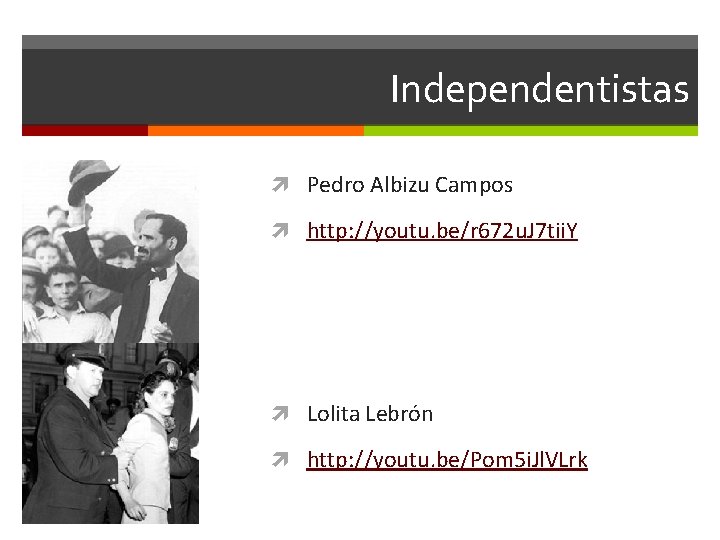 Independentistas Pedro Albizu Campos http: //youtu. be/r 672 u. J 7 tii. Y Lolita