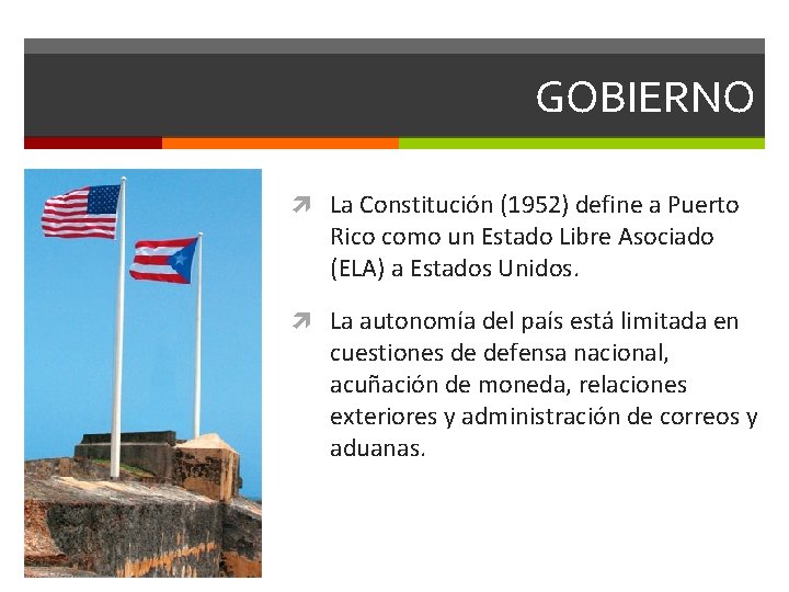 GOBIERNO La Constitución (1952) define a Puerto Rico como un Estado Libre Asociado (ELA)