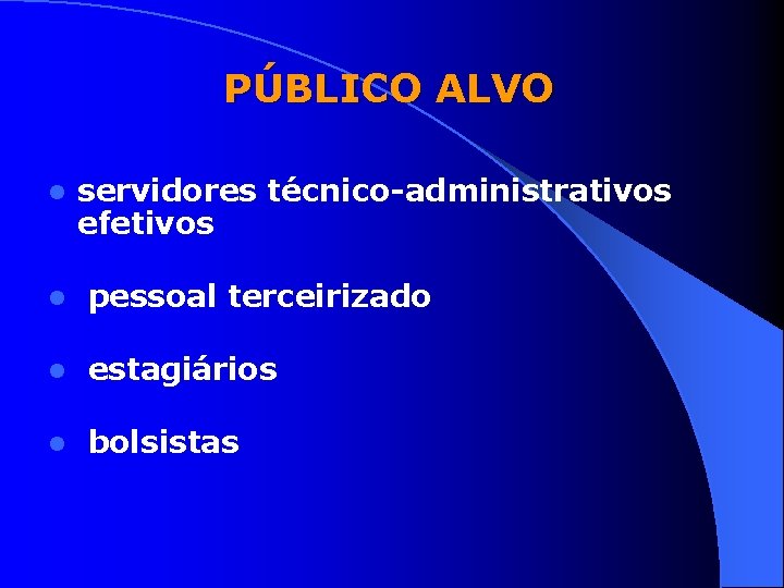 PÚBLICO ALVO l servidores técnico-administrativos efetivos l pessoal terceirizado l estagiários l bolsistas 