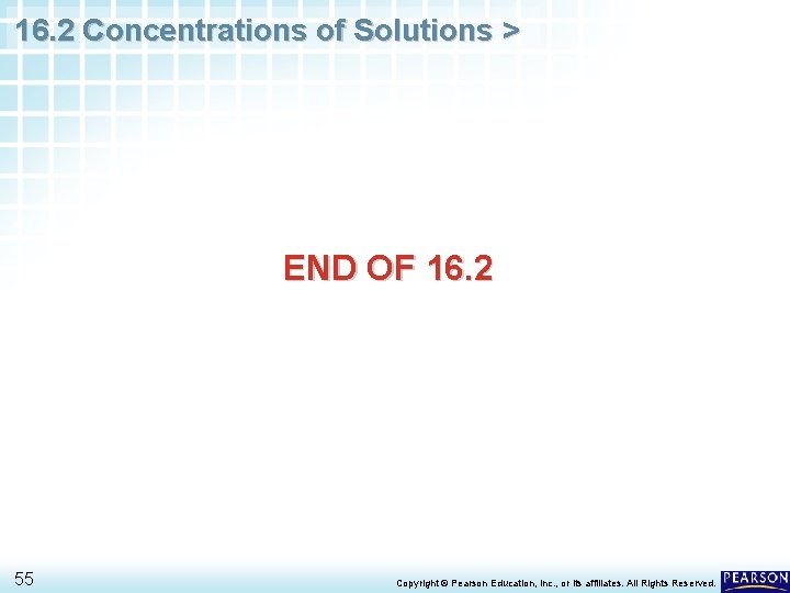 16. 2 Concentrations of Solutions > END OF 16. 2 55 Copyright © Pearson