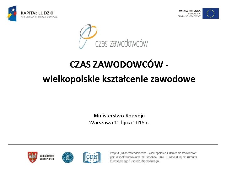 CZAS ZAWODOWCÓW wielkopolskie kształcenie zawodowe Ministerstwo Rozwoju Warszawa 12 lipca 2016 r. 