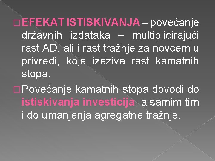 � EFEKAT ISTISKIVANJA – povećanje državnih izdataka – multiplicirajući rast AD, ali i rast