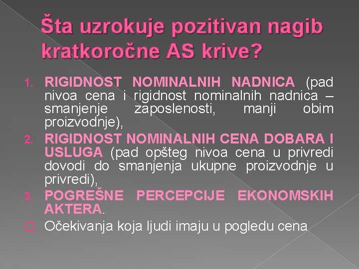 Šta uzrokuje pozitivan nagib kratkoročne AS krive? RIGIDNOST NOMINALNIH NADNICA (pad nivoa cena i