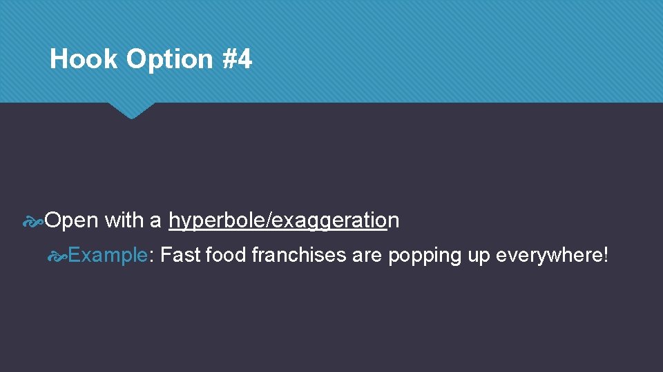 Hook Option #4 Open with a hyperbole/exaggeration Example: Fast food franchises are popping up Hook Option #4 Open with a hyperbole/exaggeration Example: Fast food franchises are popping up