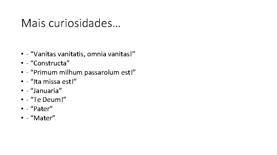 Mais curiosidades… • • - “Vanitas vanitatis, omnia vanitas!” - “Constructa” - “Primum milhum