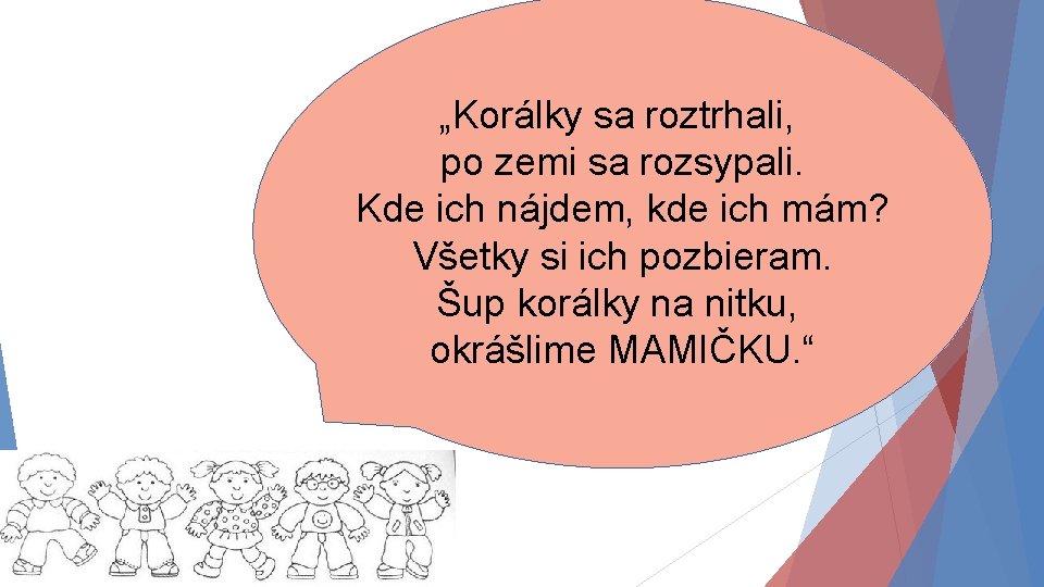 „Korálky sa roztrhali, po zemi sa rozsypali. Kde ich nájdem, kde ich mám? Všetky