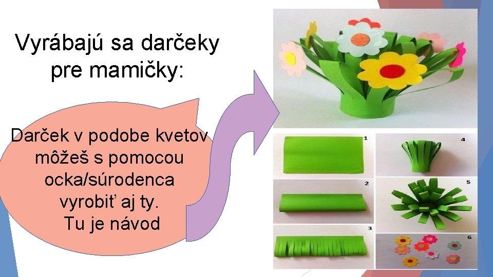 Vyrábajú sa darčeky pre mamičky: Darček v podobe kvetov môžeš s pomocou ocka/súrodenca vyrobiť Vyrábajú sa darčeky pre mamičky: Darček v podobe kvetov môžeš s pomocou ocka/súrodenca vyrobiť
