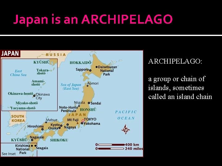 Japan is an ARCHIPELAGO: a group or chain of islands, sometimes called an island
