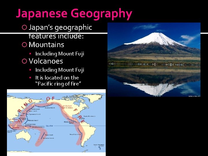Japanese Geography Japan’s geographic features include: Mountains Including Mount Fuji Volcanoes Including Mount Fuji