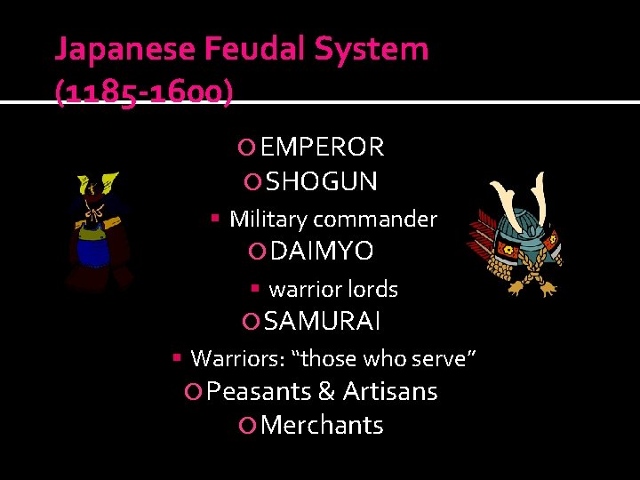 Japanese Feudal System (1185 -1600) EMPEROR SHOGUN Military commander DAIMYO warrior lords SAMURAI Warriors: