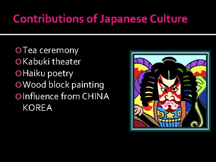 Contributions of Japanese Culture Tea ceremony Kabuki theater Haiku poetry Wood block painting Influence