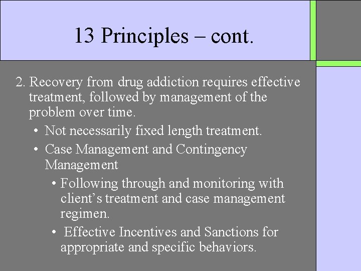 13 Principles – cont. 2. Recovery from drug addiction requires effective treatment, followed by