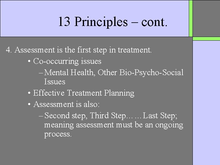 13 Principles – cont. 4. Assessment is the first step in treatment. • Co-occurring
