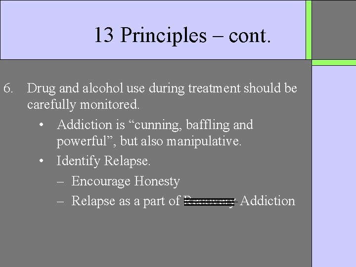 13 Principles – cont. 6. Drug and alcohol use during treatment should be carefully