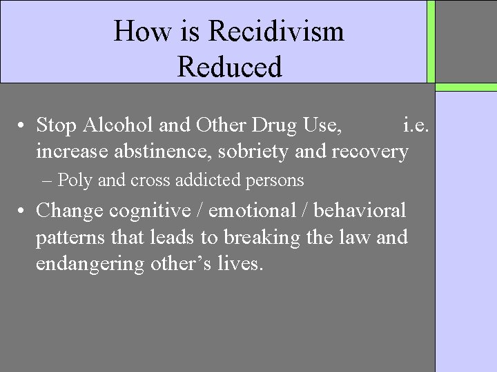 How is Recidivism Reduced • Stop Alcohol and Other Drug Use, i. e. increase