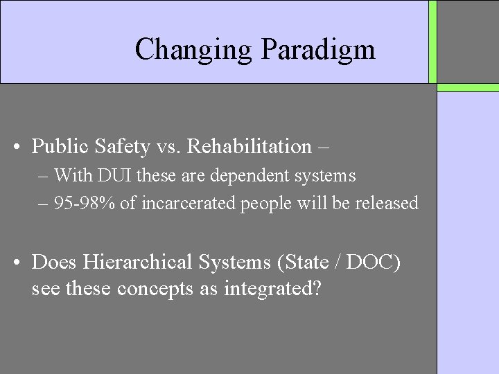 Changing Paradigm • Public Safety vs. Rehabilitation – – With DUI these are dependent