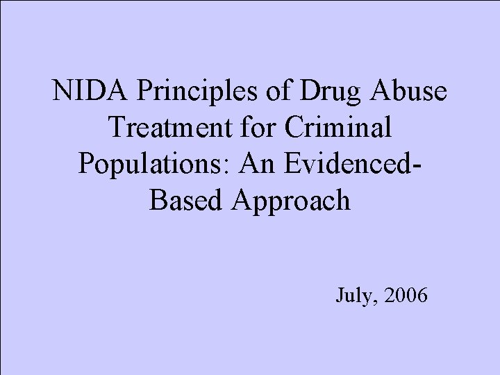 NIDA Principles of Drug Abuse Treatment for Criminal Populations: An Evidenced. Based Approach July,