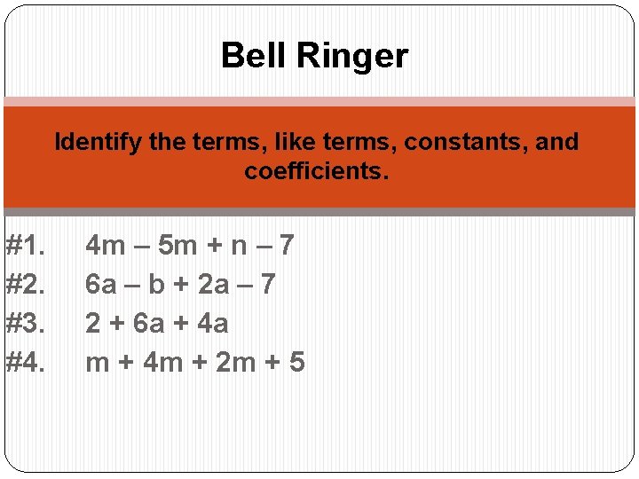 Bell Ringer Identify the terms, like terms, constants, and coefficients. #1. #2. #3. #4.