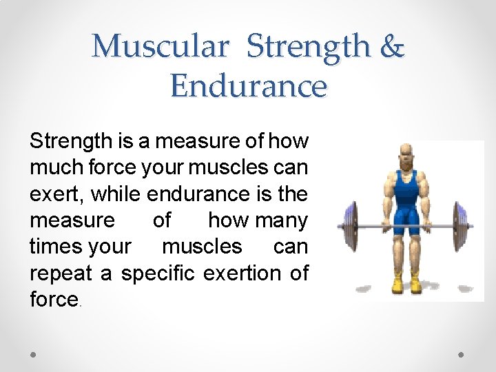Muscular Strength & Endurance Strength is a measure of how much force your muscles