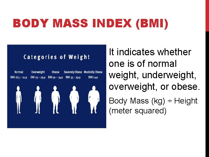 BODY MASS INDEX (BMI) It indicates whether one is of normal weight, underweight, overweight,