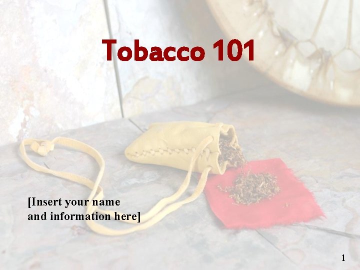 Tobacco 101 [Insert your name and information here] 1 