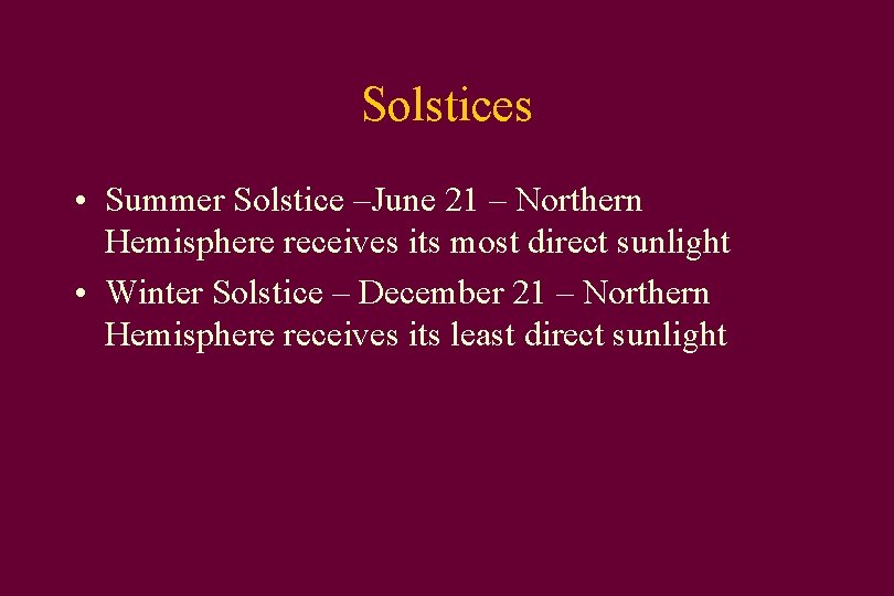 Solstices • Summer Solstice –June 21 – Northern Hemisphere receives its most direct sunlight